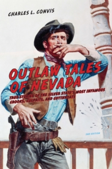 Outlaw Tales of Nevada : True Stories of the Silver State's Most Infamous Crooks, Culprits, and Cutthroats