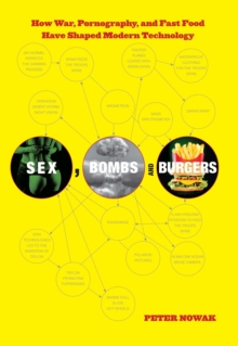 Sex, Bombs, and Burgers : How War, Pornography, and Fast Food Have Shaped Modern Technology