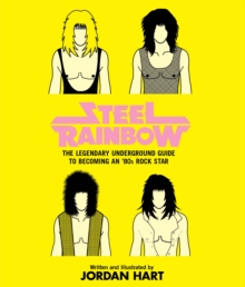 Steel Rainbow : The Legendary Underground Guide to Becoming an '80s Rock Star, Paperback / softback Book Steel Rainbow : The Legendary Underground Guide to Becoming an '80s Rock Star, Paperback / softback Book