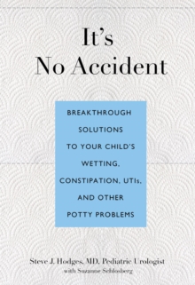 It's No Accident : Breakthrough Solutions to Your Child's Wetting, Constipation, UTIs, and Other Potty Problems