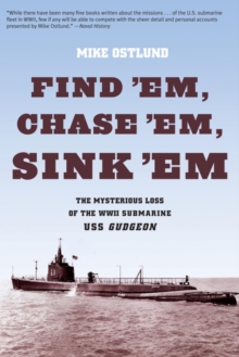 Find 'Em, Chase 'Em, Sink 'Em : The Mysterious Loss of the WWII Submarine USS Gudgeon