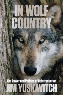 In Wolf Country : The Power and Politics of Reintroduction, Paperback / softback Book In Wolf Country : The Power and Politics of Reintroduction, Paperback / softback Book