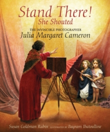 Stand There! She Shouted : The Invincible Photographer Julia Margaret Cameron, Hardback Book Stand There! She Shouted : The Invincible Photographer Julia Margaret Cameron, Hardback Book