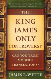 The King James Only Controversy  Can You Trust Modern Translations?