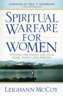 Spiritual Warfare for Women : Winning the Battle for Your Home, Family, and Friends, Paperback / softback Book Spiritual Warfare for Women : Winning the Battle for Your Home, Family, and Friends, Paperback / softback Book