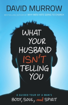 What Your Husband Isn't Telling You : A Guided Tour of a Man's Heart, Mind, and Soul, Paperback / softback Book What Your Husband Isn't Telling You : A Guided Tour of a Man's Heart, Mind, and Soul, Paperback / softback Book