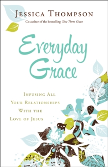 Everyday Grace : Infusing All Your Relationships With the Love of Jesus, Paperback / softback Book Everyday Grace : Infusing All Your Relationships With the Love of Jesus, Paperback / softback Book