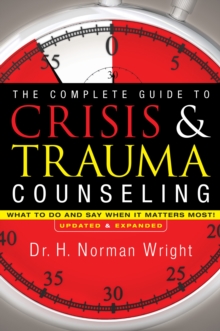 The Complete Guide to Crisis & Trauma Counseling  What to Do and Say When It Matters Most!