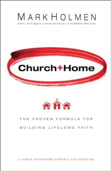 Church+Home : The Proven Formula For Building Lifelong Faith, Paperback / softback Book Church+Home : The Proven Formula For Building Lifelong Faith, Paperback / softback Book