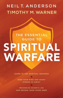 The Essential Guide to Spiritual Warfare - Learn to Use Spiritual Weapons; Keep Your Mind and Heart Strong in Christ; Recognize Satan`s Lies a
