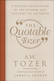 The Quotable Tozer : A Topical Compilation of the Wisdom and Insight of A.W. Tozer, Hardback Book The Quotable Tozer : A Topical Compilation of the Wisdom and Insight of A.W. Tozer, Hardback Book