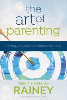 The Art of Parenting  Aiming Your Child`s Heart toward God