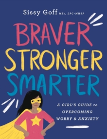 Braver, Stronger, Smarter - A Girl`s Guide to Overcoming Worry and Anxiety