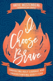 I Choose Brave - Embracing Holy Courage and Understanding Godly Fear