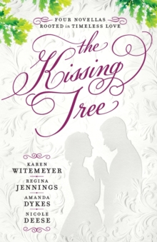 The Kissing Tree : Four Novellas Rooted in Timeless Love, Paperback / softback Book The Kissing Tree : Four Novellas Rooted in Timeless Love, Paperback / softback Book