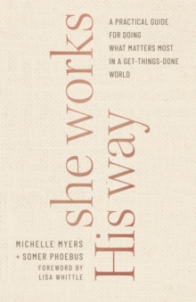 She Works His Way - A Practical Guide for Doing What Matters Most in a Get-Things-Done World