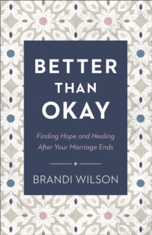 Better Than Okay - Finding Hope and Healing After Your Marriage Ends