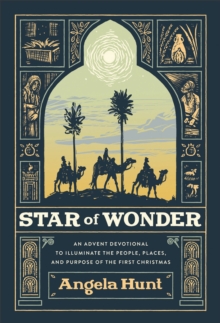 Star of Wonder  An Advent Devotional to Illuminate the People, Places, and Purpose of the First Christmas