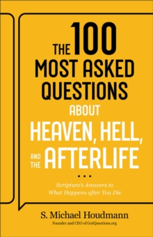 The 100 Most Asked Questions about Heaven, Hell, and the Afterlife : Scripture's Answers to What Happens after You Die
