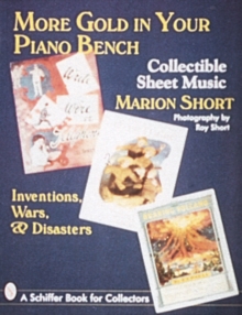 More Gold in Your Piano Bench : Collectible Sheet Music--Inventions, Wars, & Disasters, Paperback / softback Book More Gold in Your Piano Bench : Collectible Sheet Music--Inventions, Wars, & Disasters, Paperback / softback Book