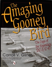 The Amazing Gooney Bird : The Saga of the Legendary DC-3/C-47, Hardback Book The Amazing Gooney Bird : The Saga of the Legendary DC-3/C-47, Hardback Book