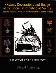 Orders, Decorations and Badges of the Socialist Republic of Vietnam and the National Front for the Liberation of South Vietnam, Paperback / softback Book Orders, Decorations and Badges of the Socialist Republic of Vietnam and the National Front for the Liberation of South Vietnam, Paperback / softback Book