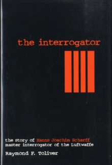 The Interrogator : The Story of Hanns Joachim Scharff, Master Interrogator of the Luftwaffe, Hardback Book The Interrogator : The Story of Hanns Joachim Scharff, Master Interrogator of the Luftwaffe, Hardback Book