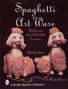 Spaghetti Art Ware : Poodles and Other Collectible Ceramics, Paperback / softback Book Spaghetti Art Ware : Poodles and Other Collectible Ceramics, Paperback / softback Book