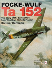 Focke-Wulf Ta 152 : The Story of the Luftwaffe's Late-War, High-Altitude Fighter, Hardback Book Focke-Wulf Ta 152 : The Story of the Luftwaffe's Late-War, High-Altitude Fighter, Hardback Book