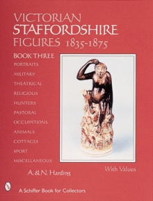 Victorian Staffordshire Figures, 1835-1875: Book Three: Portraits, Military, Theatrical, Religious, Hunters, Pastoral, Occupations, Children, Animals,, Hardback Book Victorian Staffordshire Figures, 1835-1875: Book Three: Portraits, Military, Theatrical, Religious, Hunters, Pastoral, Occupations, Children, Animals,, Hardback Book