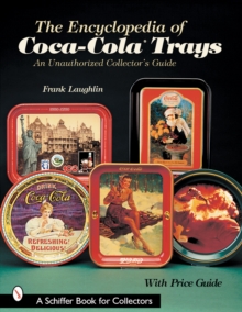 The Encyclopedia of Coca-Cola (R)Trays : An Unauthorized Collectoras Guide, Paperback / softback Book The Encyclopedia of Coca-Cola (R)Trays : An Unauthorized Collectoras Guide, Paperback / softback Book