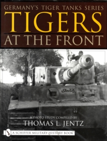 Germany's Tiger Tanks Series Tigers at the Front: A Photo Study, Hardback Book Germany's Tiger Tanks Series Tigers at the Front: A Photo Study, Hardback Book