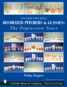 Anchor Hocking Decorated Pitchers and Glasses: Depression Years, Paperback / softback Book Anchor Hocking Decorated Pitchers and Glasses: Depression Years, Paperback / softback Book
