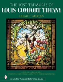 The "Lost" Treasures of Louis Comfort Tiffany : Windows, Paintings, Lamps, Vases, and Other Works, Hardback Book The "Lost" Treasures of Louis Comfort Tiffany : Windows, Paintings, Lamps, Vases, and Other Works, Hardback Book