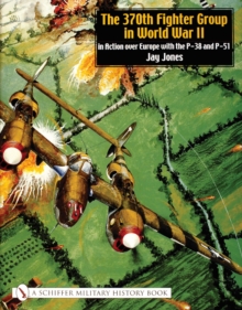 The 370th Fighter Group in World War II : in Action over Europe with the P-38 and P-51, Hardback Book The 370th Fighter Group in World War II : in Action over Europe with the P-38 and P-51, Hardback Book