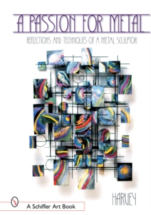 A Passion for Metal : Reflections and Techniques of a Metal Sculptor, Hardback Book A Passion for Metal : Reflections and Techniques of a Metal Sculptor, Hardback Book