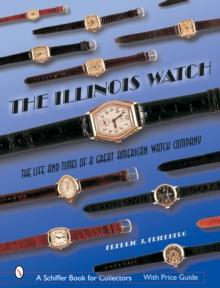 Illinois Watch: The Life and Times of a Great Watch Company, Hardback Book Illinois Watch: The Life and Times of a Great Watch Company, Hardback Book