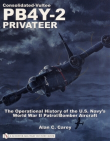 Consolidated-Vultee PB4Y-2 Privateer: The erational History of the U.S. Navy'sWorld War II Patrol/Bomber Aircraft, Paperback / softback Book Consolidated-Vultee PB4Y-2 Privateer: The erational History of the U.S. Navy'sWorld War II Patrol/Bomber Aircraft, Paperback / softback Book