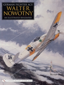 German Fighter Ace Walter Nowotny: : An Illustrated Biography, Hardback Book German Fighter Ace Walter Nowotny: : An Illustrated Biography, Hardback Book