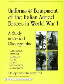 Uniforms & Equipment of the Italian Armed Forces in World War I : A Study in Period Photographs, Hardback Book Uniforms & Equipment of the Italian Armed Forces in World War I : A Study in Period Photographs, Hardback Book