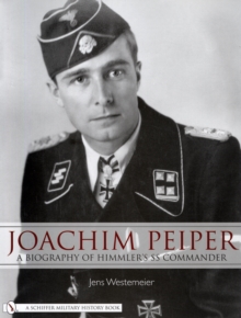 Joachim Peiper : A New Biography of Himmler's SS Commander