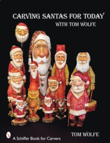 Carving Santas for Today : with Tom Wolfe, Paperback / softback Book Carving Santas for Today : with Tom Wolfe, Paperback / softback Book