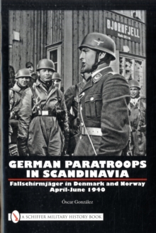 German Paratroops in Scandinavia : Fallschirmjager in Denmark and Norway April-June 1940