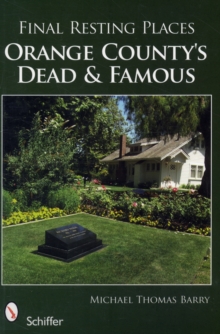 Final Resting Places: Orange Countys Dead and Famous, Paperback / softback Book Final Resting Places: Orange Countys Dead and Famous, Paperback / softback Book