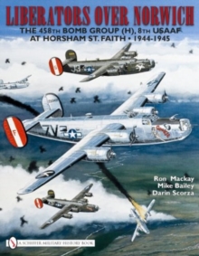 Liberators over Norwich : The 458th Bomb Group (H), 8th USAAF at Horsham St. Faith, 1944-1945, Hardback Book Liberators over Norwich : The 458th Bomb Group (H), 8th USAAF at Horsham St. Faith, 1944-1945, Hardback Book
