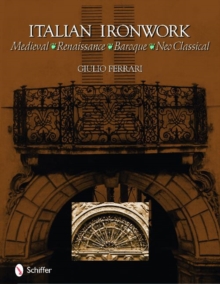 Italian Ironwork : Medieval : Renaissance : Baroque : Neo Classical, Hardback Book Italian Ironwork : Medieval : Renaissance : Baroque : Neo Classical, Hardback Book