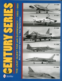 The Century Series: The USAF Quest for Air Supremacy, 1950-1960 : F-100 o F-101 o F-102 o F-104 o F-105 o F-106, Hardback Book The Century Series: The USAF Quest for Air Supremacy, 1950-1960 : F-100 o F-101 o F-102 o F-104 o F-105 o F-106, Hardback Book