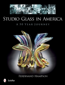 Studio Glass in America : A 50 Year Journey, Hardback Book Studio Glass in America : A 50 Year Journey, Hardback Book