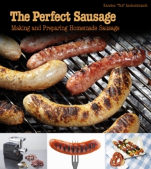 The Perfect Sausage : Making and Preparing Homemade Sausage