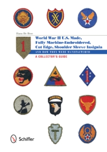U.S.-Made, Fully Machine-Embroidered, Cut Edge Shoulder Sleeve Insignia of World War II: And How They Were Manufactured, A Collector's Guide, Hardback Book U.S.-Made, Fully Machine-Embroidered, Cut Edge Shoulder Sleeve Insignia of World War II: And How They Were Manufactured, A Collector's Guide, Hardback Book